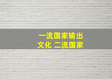 一流国家输出文化 二流国家